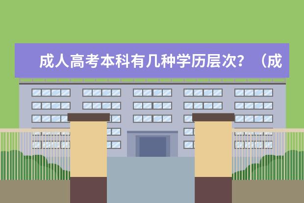 成人高考本科有几种学历层次？（成考的本科相当于几本）