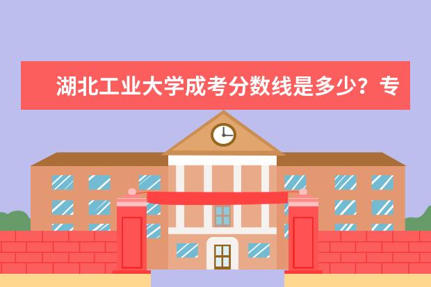 湖北工业大学成考分数线是多少？专升本的？