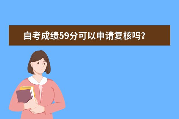 自考成绩59分可以申请复核吗?