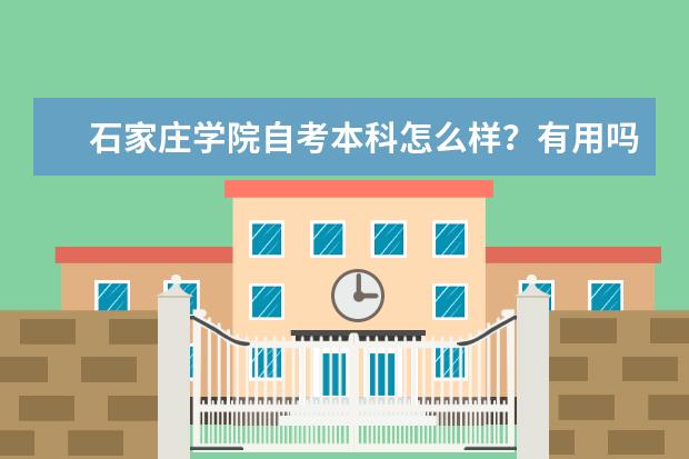 石家庄学院自考本科怎么样？有用吗？