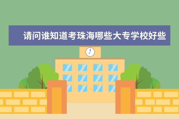 请问谁知道考珠海哪些大专学校好些呢，参加成人高考读的大专比较好一点的