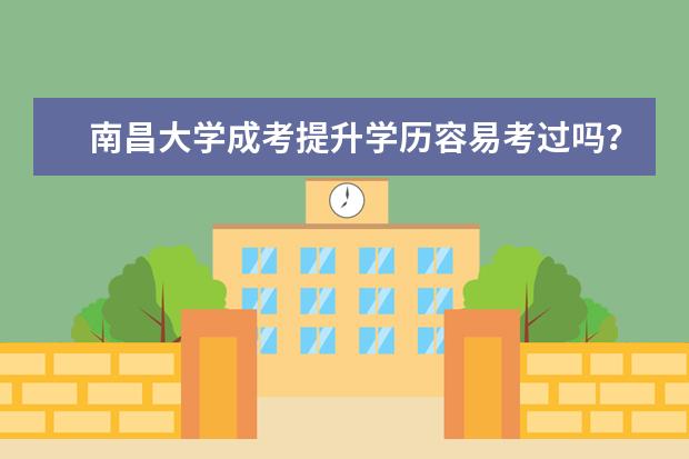 南昌大学成考提升学历容易考过吗？