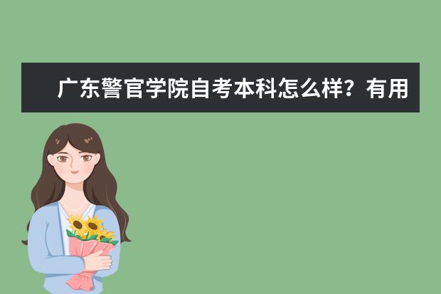 广东警官学院自考本科怎么样？有用吗？