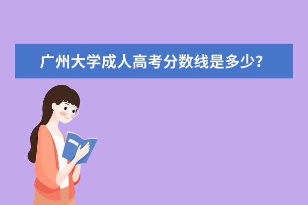 广州大学成人高考分数线是多少？