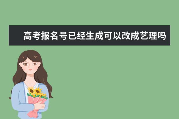 高考报名号已经生成可以改成艺理吗