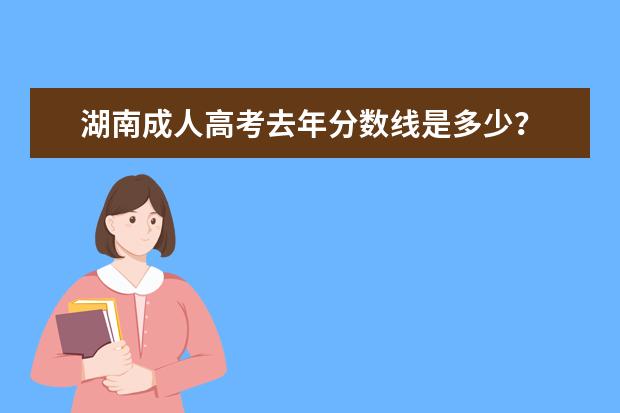 湖南成人高考去年分数线是多少?