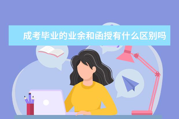 成考毕业的业余和函授有什么区别吗？