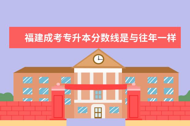 福建成考专升本分数线是与往年一样吗？