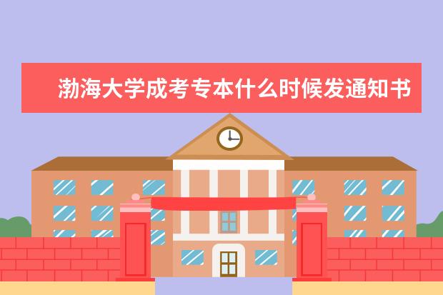 渤海大学成考专本什么时候发通知书