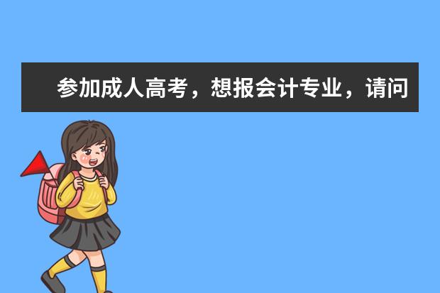 参加成人高考，想报会计专业，请问报哪个学校比较好？