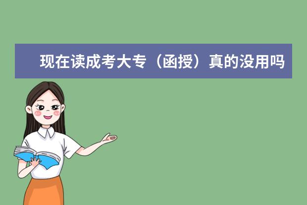 现在读成考大专（函授）真的没用吗？