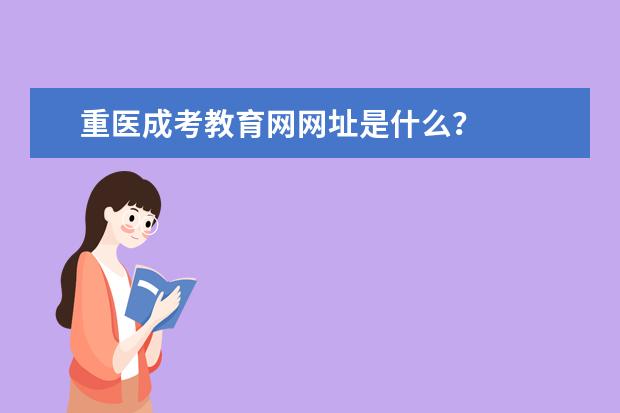 重医成考教育网网址是什么？
