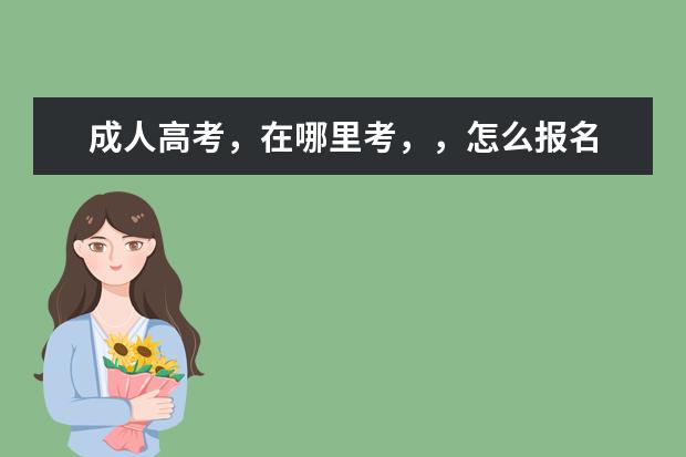 成人高考，在哪里考，，怎么报名