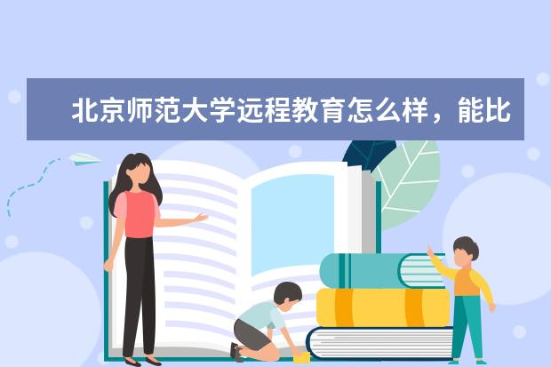 北京师范大学远程教育怎么样，能比得上成人高考吗
