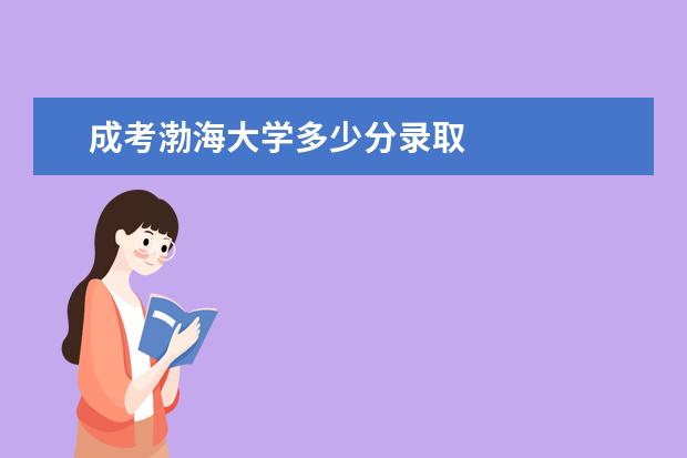 成考渤海大学多少分录取