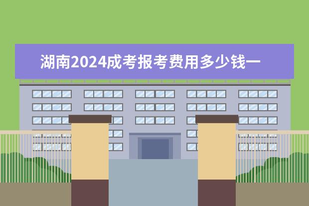 湖南2024成考报考费用多少钱一次