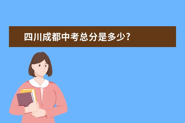 四川成都中考总分是多少?