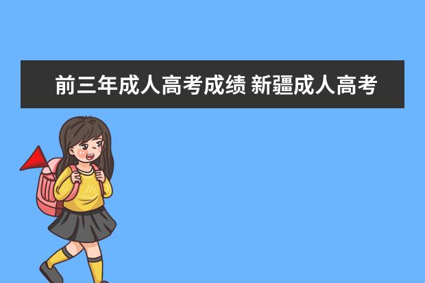 前三年成人高考成绩 新疆成人高考录取时间安排