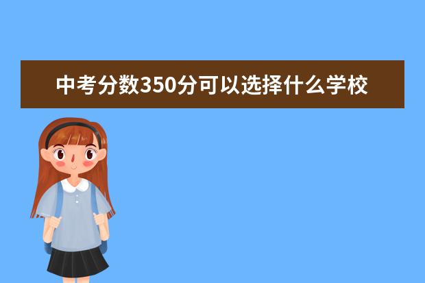 中考分数350分可以选择什么学校?