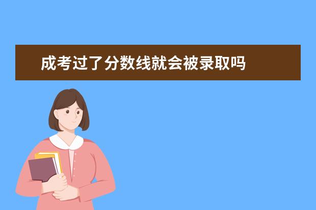 成考过了分数线就会被录取吗