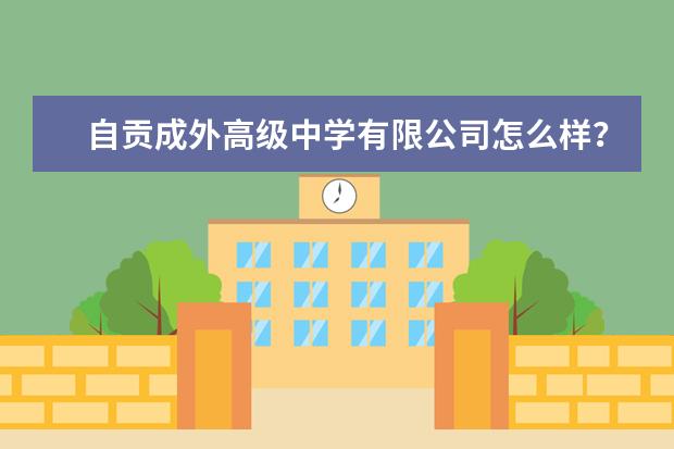 自贡成外高级中学有限公司怎么样？