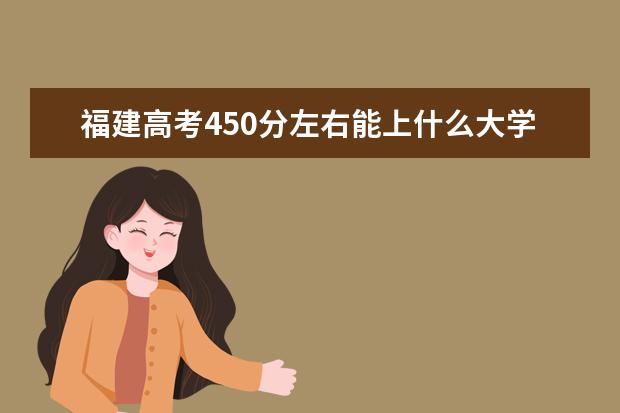 福建高考450分左右能上什么大学