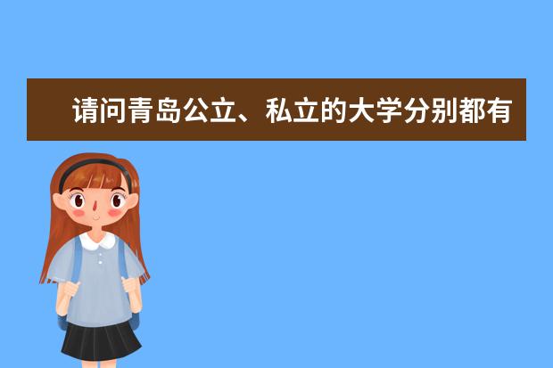 请问青岛公立、私立的大学分别都有哪些？我很想知道青岛公立、私立的