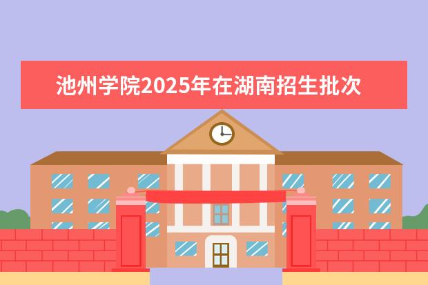 池州学院2025年在湖南招生批次及专业参考