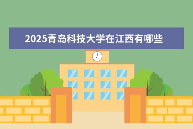 2025青岛科技大学在江西有哪些招生专业（青岛科技大学学费）