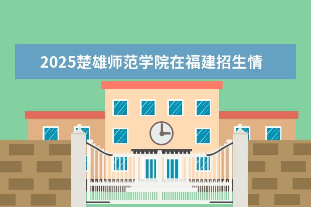 2025楚雄师范学院在福建招生情况