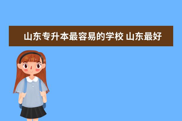 山东专升本最容易的学校 山东最好的专升本学校