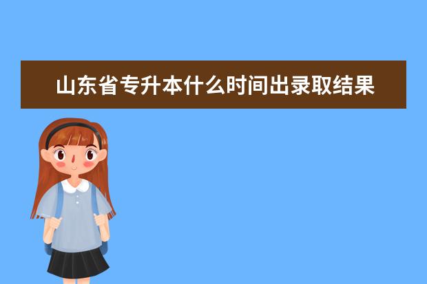 山东省专升本什么时间出录取结果