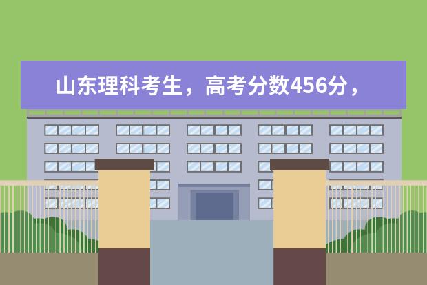 山东理科考生，高考分数456分，3+2和专升本的大学怎么选