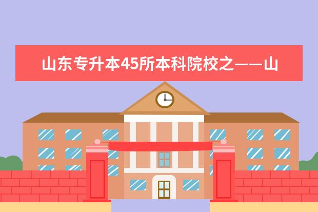 山东专升本45所本科院校之——山东工程职业技术大学 山东省专升本学校名单及专业