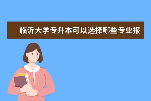 临沂大学专升本可以选择哪些专业报考？