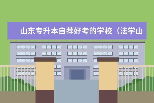 山东专升本自荐好考的学校（法学山东专升本自荐学校）