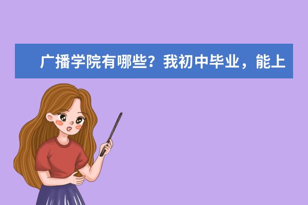 广播学院有哪些？我初中毕业，能上的播音主持专业学校有哪些啊？