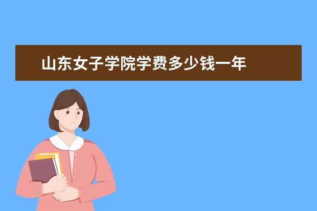 山东女子学院学费多少钱一年