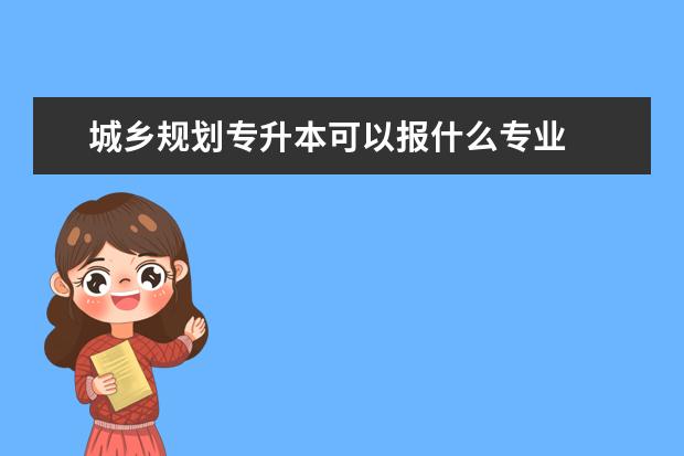 城乡规划专升本可以报什么专业