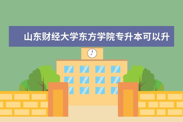 山东财经大学东方学院专升本可以升山东财经大学吗