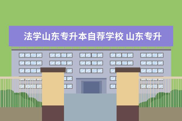 法学山东专升本自荐学校 山东专升本自荐好考的学校