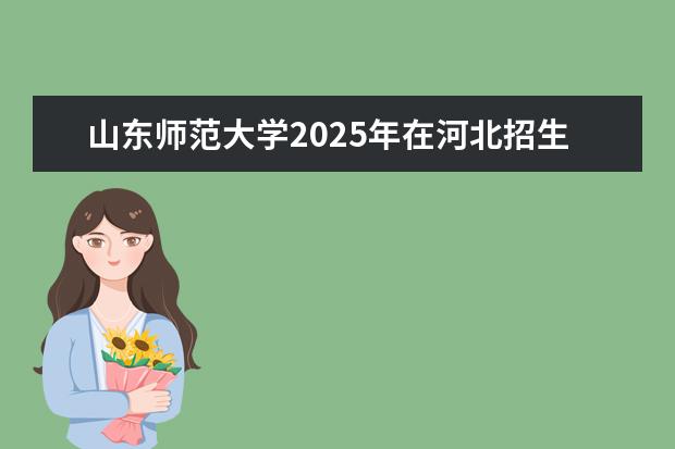 山东师范大学2025年在河北招生批次及专业参考（2026参考）
