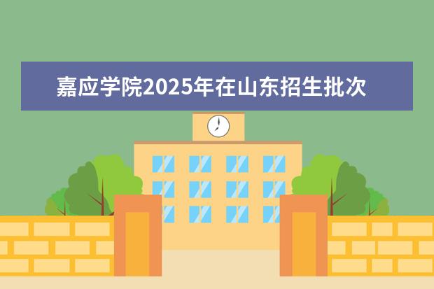 嘉应学院2025年在山东招生批次及专业参考（2026参考）