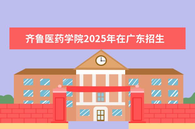 齐鲁医药学院2025年在广东招生批次及专业参考