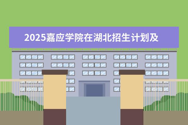 2025嘉应学院在湖北招生计划及专业参考（2026参考）