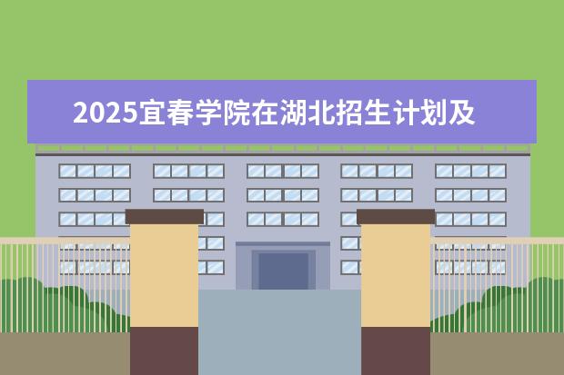 2025宜春学院在湖北招生计划及专业参考（2026参考）