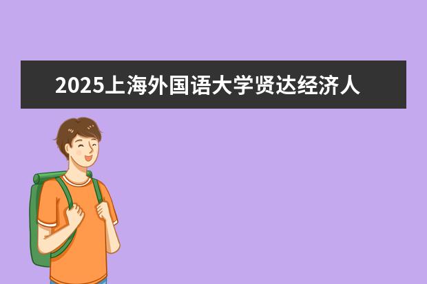 2025上海外国语大学贤达经济人文学院在湖北招生计划及专业参考（2026参考）